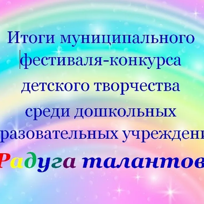 Итоги муниципального фестиваля-конкурса детского творчества среди дошкольных образовательных учреждений «Радуга талантов»